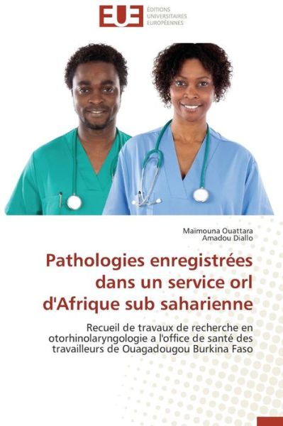 Cover for Amadou Diallo · Pathologies Enregistrées Dans Un Service Orl D'afrique Sub Saharienne: Recueil De Travaux De Recherche en Otorhinolaryngologie a L'office De Santé Des ... De Ouagadougou Burkina Faso (Paperback Book) [French edition] (2018)