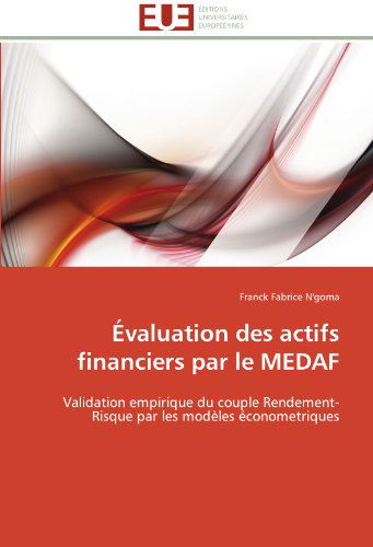 Cover for Franck Fabrice N'goma · Évaluation Des Actifs Financiers Par Le Medaf: Validation Empirique Du Couple Rendement-risque Par Les Modèles Économetriques (Paperback Book) [French edition] (2018)