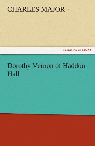 Cover for Charles Major · Dorothy Vernon of Haddon Hall (Tredition Classics) (Taschenbuch) (2011)