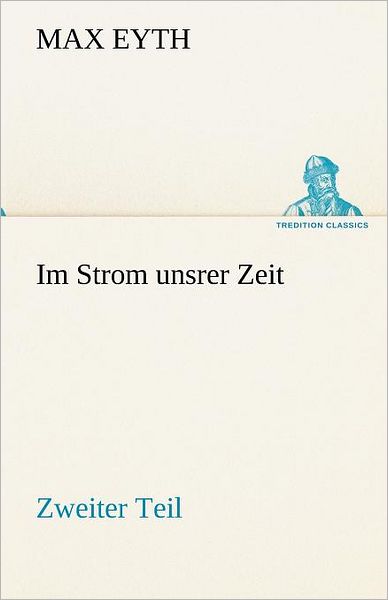 Cover for Max Eyth · Im Strom Unsrer Zeit - Zweiter Teil (Tredition Classics) (German Edition) (Paperback Book) [German edition] (2012)