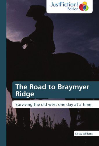 The Road to Braymyer Ridge: Surviving the Old West One Day at a Time - Dusty Williams - Kirjat - JustFiction Edition - 9783845446509 - tiistai 24. huhtikuuta 2012