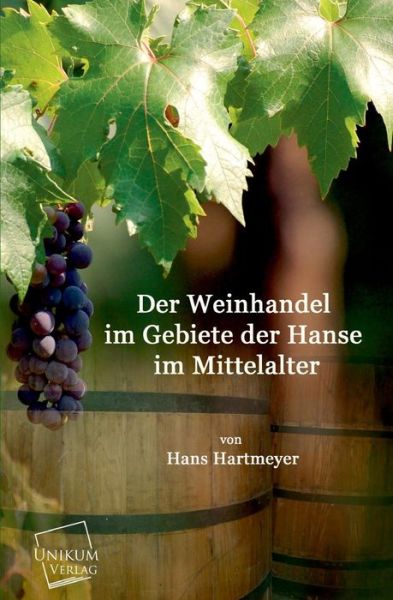 Cover for Hans Hartmeyer · Der Weinhandel Im Gebiete Der Hanse Im Mittelalter (Taschenbuch) [German edition] (2013)