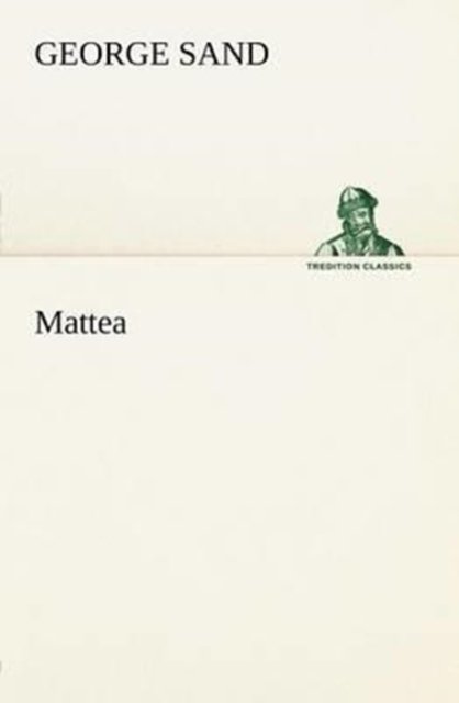 Mattea (Tredition Classics) (French Edition) - George Sand - Kirjat - tredition - 9783849125509 - keskiviikko 21. marraskuuta 2012