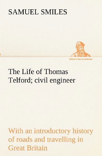 Cover for Samuel Smiles · The Life of Thomas Telford; Civil Engineer with an Introductory History of Roads and Travelling in Great Britain (Tredition Classics) (Paperback Book) (2012)