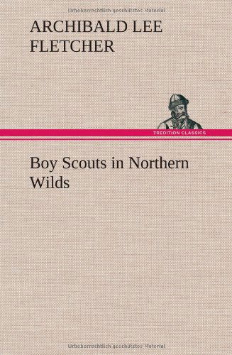 Cover for Archibald Lee Fletcher · Boy Scouts in Northern Wilds (Hardcover Book) (2013)