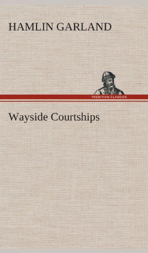 Wayside Courtships - Hamlin Garland - Books - TREDITION CLASSICS - 9783849521509 - February 21, 2013