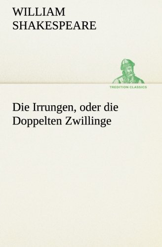 Die Irrungen, Oder Die Doppelten Zwillinge (Tredition Classics) (German Edition) - William Shakespeare - Books - tredition - 9783849547509 - May 20, 2013