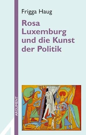 Rosa Luxemburg und die Kunst der Politik - Frigga Haug - Andere - Argument - 9783886193509 - 5 februari 2022