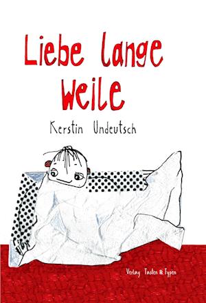 Liebe lange Weile - Kerstin Undeutsch - Books - Verlag Tasten & Typen - 9783945605509 - May 1, 2023