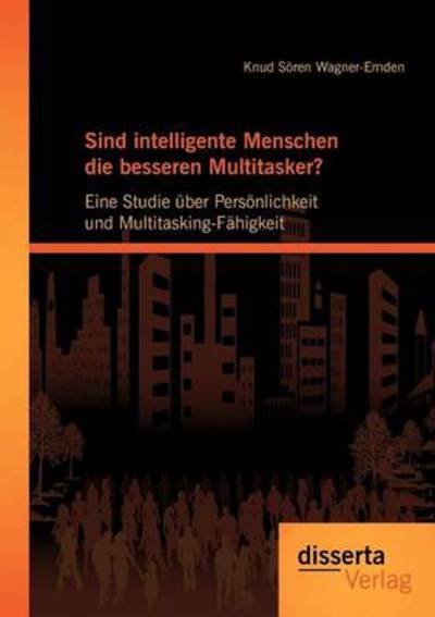 Cover for Knud Sören Wagner-emden · Sind Intelligente Menschen Die Besseren Multitasker? : Eine Studie Über Persönlichkeit Und Multitasking-fähigkeit (Pocketbok) [German edition] (2012)