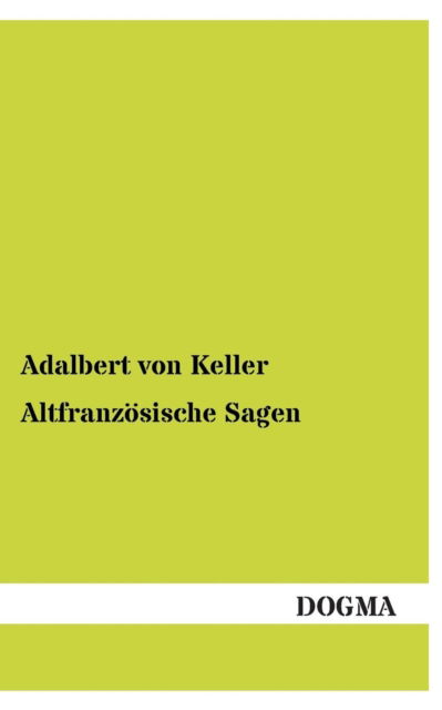 Altfranzosische Sagen - Adalbert Von Keller - Books - Dogma - 9783955802509 - May 3, 2013