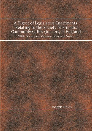 Cover for Joseph Davis · A Digest of Legislative Enactments, Relating to the Society of Friends, Commonly Calles Quakers, in England with Occasional Observations and Notes (Paperback Book) (2013)