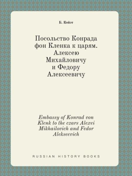 Cover for B Kojet · Embassy of Konrad Von Klenk to the Czars Alexei Mikhailovich and Fedor Alekseevich (Paperback Book) (2015)