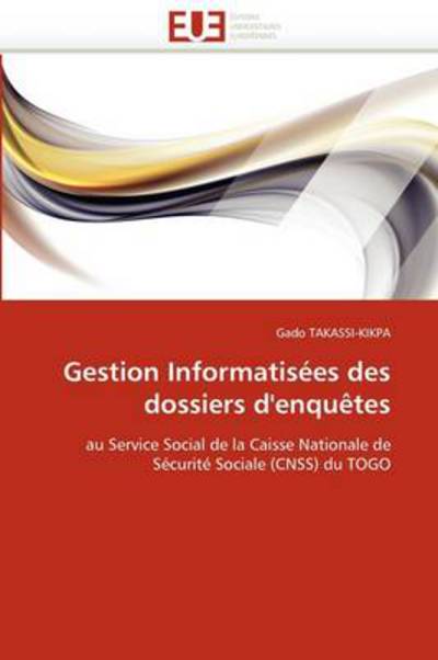 Cover for Gado Takassi-kikpa · Gestion Informatisées Des Dossiers D'enquêtes: Au Service Social De La Caisse Nationale De Sécurité Sociale (Cnss) Du Togo (Paperback Book) [French edition] (2018)