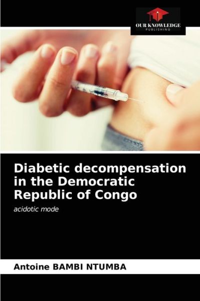 Cover for Antoine Bambi Ntumba · Diabetic decompensation in the Democratic Republic of Congo (Paperback Book) (2021)