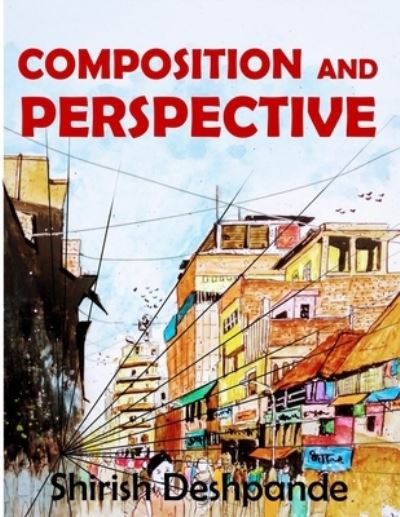 Cover for Shirish Deshpande · Composition and Perspective: A simple, yet powerful guide to draw stunning, expressive sketches (Paperback Book) (2021)