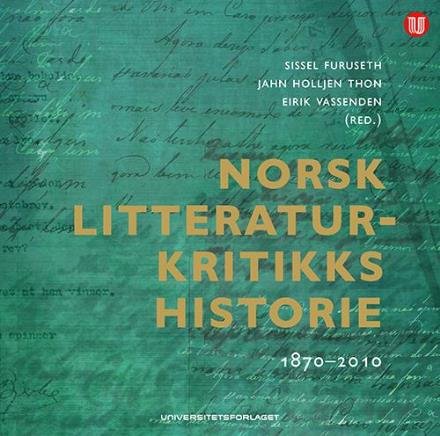 Norsk litteraturkritikks historie 1870-2010 - Sissel Furuseth, Jahn Thon, Eirik Vassenden (red.) - Books - Universitetsforlaget - 9788215024509 - September 29, 2016