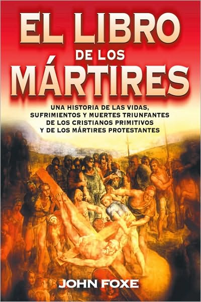 Cover for John Foxe · El Libro de Los M?rtires: Una Historia de Las Vidas, Sufrimientos Y Muertes Triunfantes de Los Cristianos Primitivos Y de Los M?rtires Protestantes (Pocketbok) [Spanish edition] (2008)