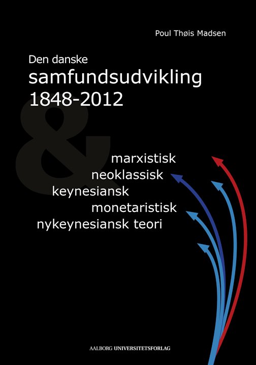 Cover for Poul Thøis Madsen · Den danske samfundsudvikling 1848-2012 &amp; marxistisk, neoklassisk, keynesiansk, monetarisk, nykeynesiansk teori (Paperback Bog) [2. udgave] (2012)