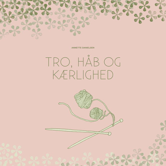 Cover for Annette Danielsen · Tro, håb og kærlighed (Heftet bok) [1. utgave] (2021)