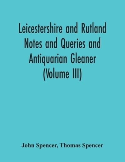 Cover for John Spencer · Leicestershire And Rutland Notes And Queries And Antiquarian Gleaner (Volume Iii) (Paperback Book) (2020)