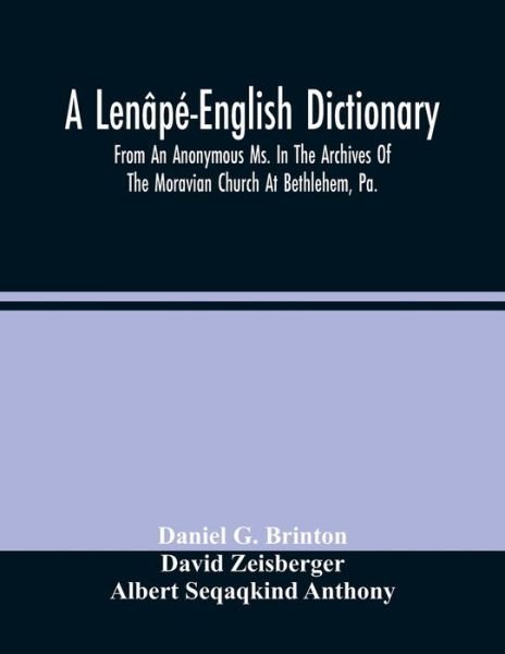 A Lenape-English Dictionary. From An Anonymous Ms. In The Archives Of The Moravian Church At Bethlehem, Pa. - Daniel G Brinton - Livres - Alpha Edition - 9789354483509 - 15 mars 2021