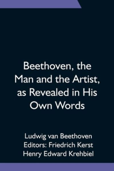 Beethoven, the Man and the Artist, as Revealed in His Own Words - Ludwig van Beethoven - Livros - Alpha Edition - 9789354751509 - 18 de junho de 2021