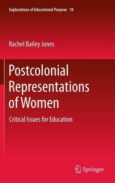 Cover for Rachel Bailey Jones · Postcolonial Representations of Women: Critical Issues for Education - Explorations of Educational Purpose (Inbunden Bok) [2011 edition] (2011)