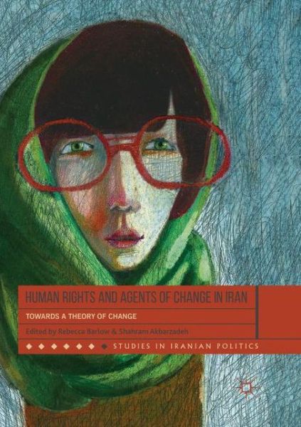 Cover for Human Rights and Agents of Change in Iran: Towards a Theory of Change - Studies in Iranian Politics (Paperback Book) [Softcover reprint of the original 1st ed. 2018 edition] (2018)