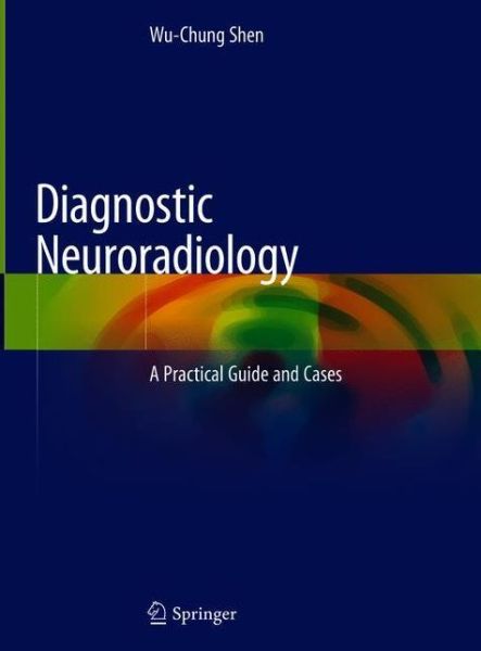 Cover for Wu-Chung Shen · Diagnostic Neuroradiology: A Practical Guide and Cases (Hardcover Book) [2021 edition] (2020)