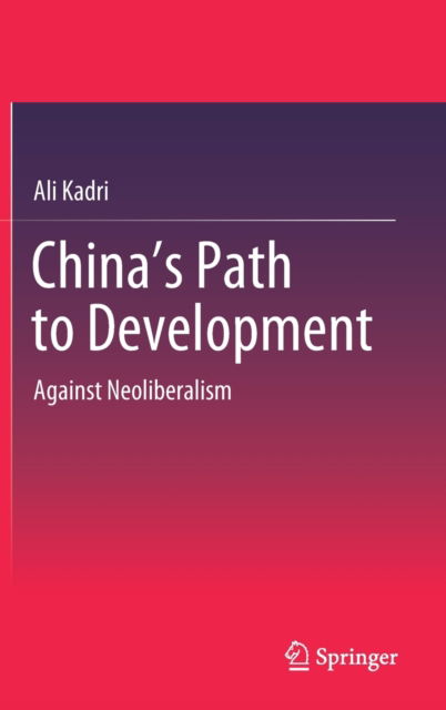 Cover for Ali Kadri · China's Path to Development: Against Neoliberalism (Hardcover Book) [1st ed. 2021 edition] (2021)