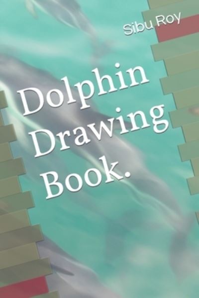 Cover for Sibu Roy · Dolphin Drawing Book. (Paperback Book) (2022)