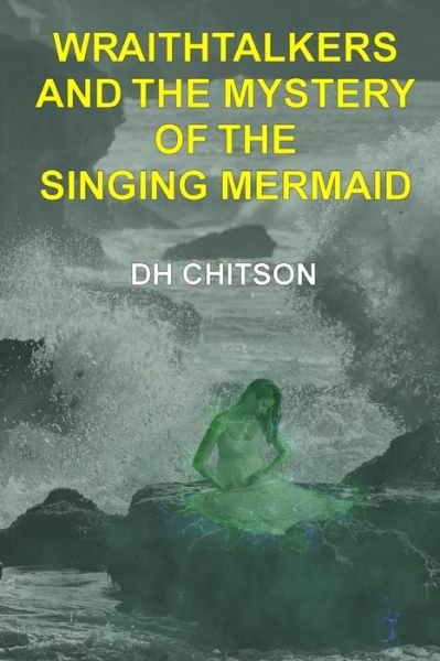 Cover for D H Chitson · WraithTalkers and the Mystery of the Singing Mermaid - Wraithtalkers Mystery (Pocketbok) (2021)