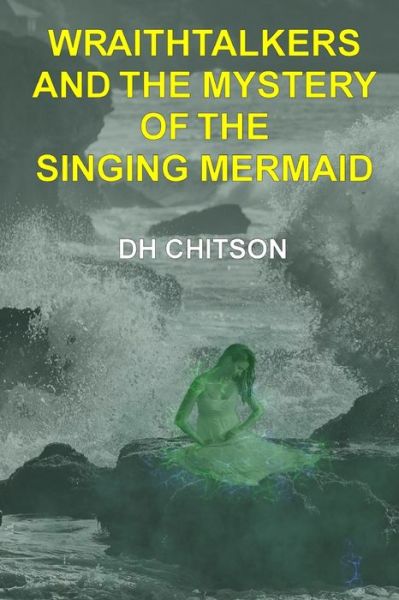 WraithTalkers and the Mystery of the Singing Mermaid - Wraithtalkers Mystery - D H Chitson - Livres - Independently Published - 9798507883509 - 21 mai 2021