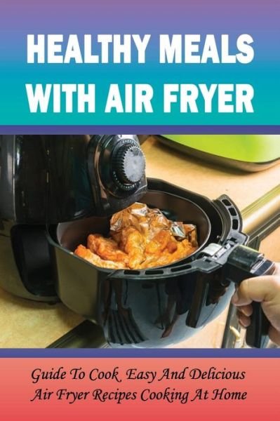 Healthy Meals With Air Fryer - Oda Traner - Boeken - Independently Published - 9798537596509 - 14 juli 2021