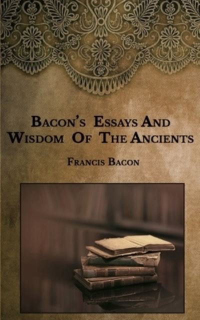 Cover for Francis Bacon · Bacon's Essays And Wisdom Of The Ancients (Pocketbok) (2021)