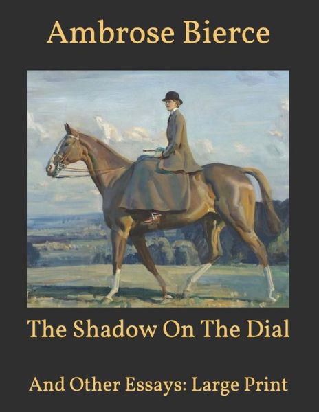 Cover for Ambrose Bierce · The Shadow On The Dial: And Other Essays: Large Print (Paperback Book) (2021)