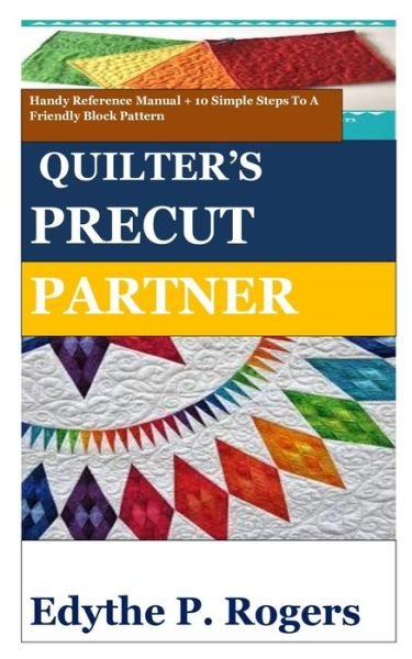 Quilter's Precut Partner - Edythe P Rogers - Books - Independently Published - 9798607745509 - February 1, 2020
