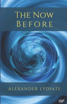 The Now Before - Alexander Lydiate - Kirjat - Independently Published - 9798615045509 - tiistai 18. helmikuuta 2020