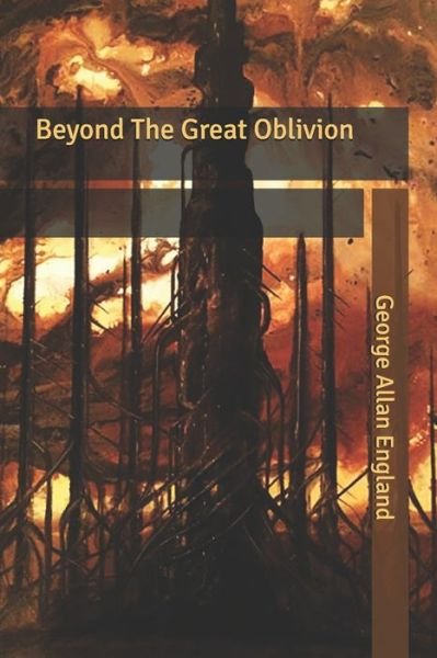 Beyond The Great Oblivion - George Allan England - Bøger - Independently Published - 9798615256509 - 22. februar 2020