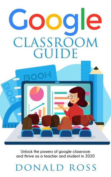 Google Classroom Guide - Donald Ross - Bøger - Independently Published - 9798676109509 - 17. august 2020