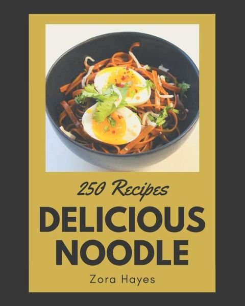 Cover for Zora Hayes · 250 Delicious Noodle Recipes (Pocketbok) (2020)