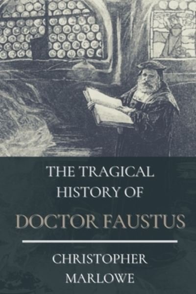 Cover for Christopher Marlowe · The Tragical History of Doctor Faustus: Original Classics and Annotated (Paperback Book) (2021)