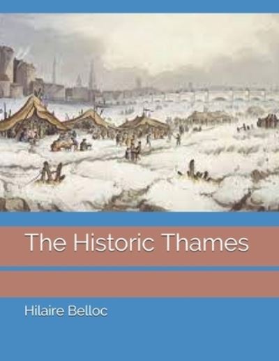 The Historic Thames - Hilaire Belloc - Books - Independently Published - 9798736445509 - April 24, 2021