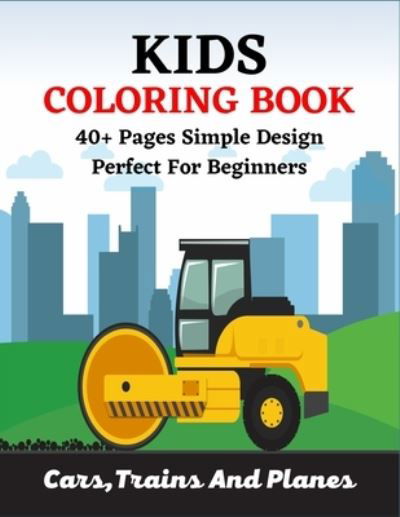 KIDS COLORING BOOK 40+ Pages Simple Design Perfect For Beginners Cars, Trains And Planes - Ensumongr Publications - Böcker - Independently Published - 9798738061509 - 14 april 2021