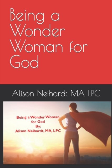 Cover for Neihardt MA LPC Alison Neihardt MA LPC · Being a Wonder Woman for God (Paperback Book) (2022)