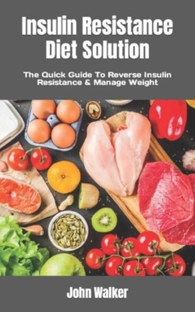 Cover for John Walker · Insulin Resistance Diet Solution: The Quick Guide To Reverse Insulin Resistance &amp; Manage Weight (Paperback Bog) (2022)