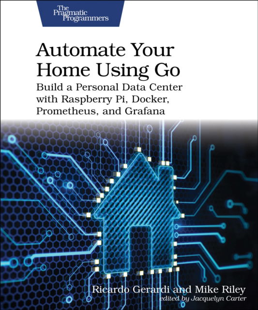 Cover for Ricardo Gerardi · Automate Your Home Using Go: Build a Personal Data Center with Raspberry Pi, Docker, Prometheus, and Grafana (Paperback Book) (2024)