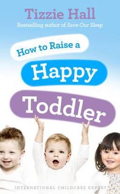 Cover for Tizzie Hall · How to Raise a Happy Toddler (Paperback Book) (2011)