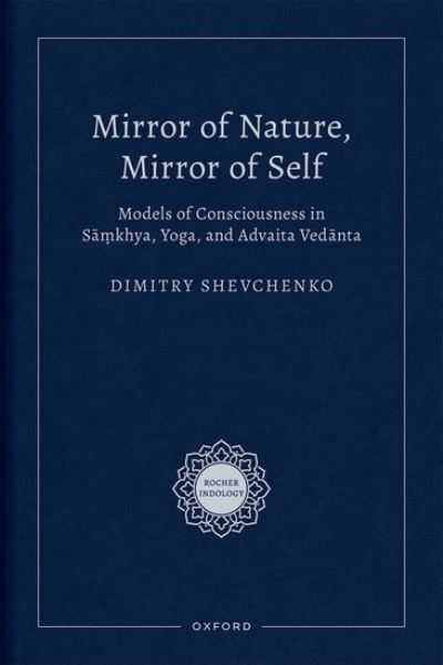 Cover for Shevchenko, Dimitry (Assistant Professor of Philosophy, Assistant Professor of Philosophy, Ashoka University) · Mirror of Nature, Mirror of Self: Models of Consciousness in Samkhya, Yoga, and Advaita Vedanta - Rocher Indology (Hardcover Book) (2023)